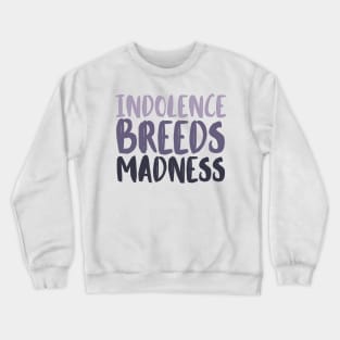 Indolence breeds madness Crewneck Sweatshirt